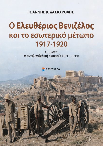Ο Ελευθέριος Βενιζέλος και το εσωτερικό μέτωπο 1917-1920 - Α΄ Τόμος